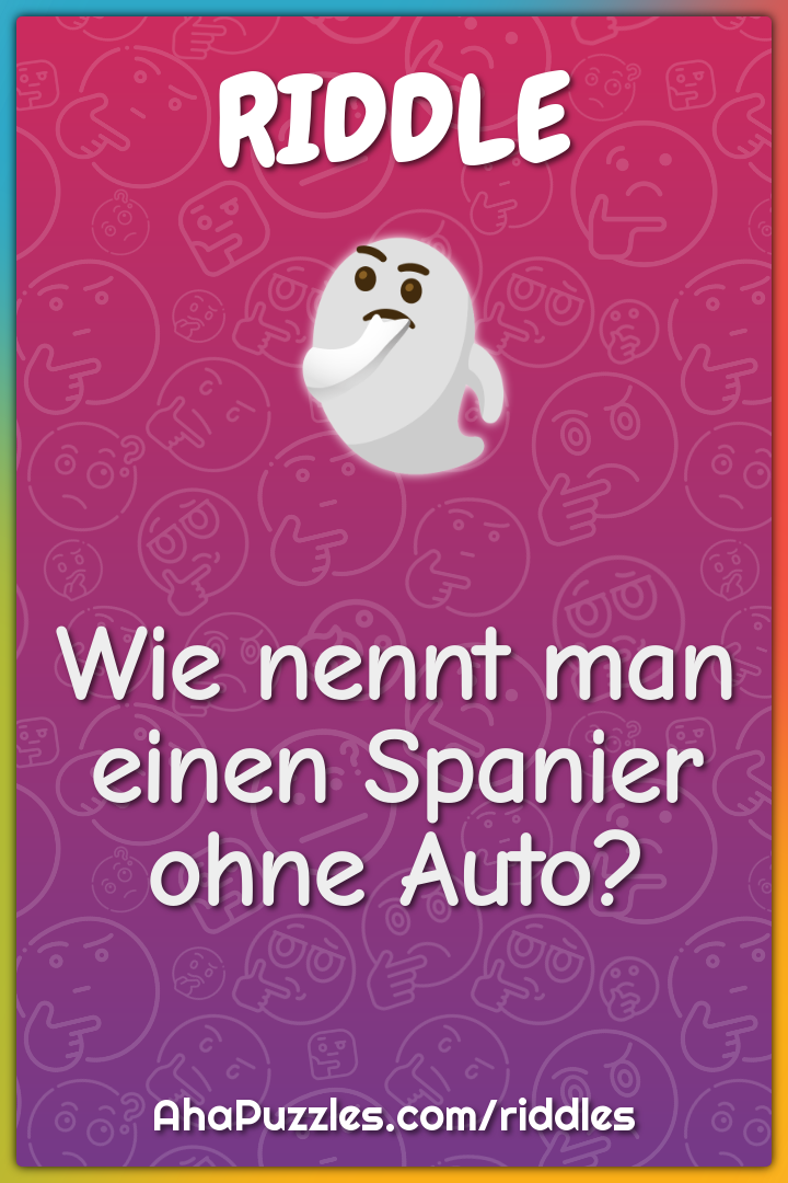 Wie nennt man einen Spanier ohne Auto?