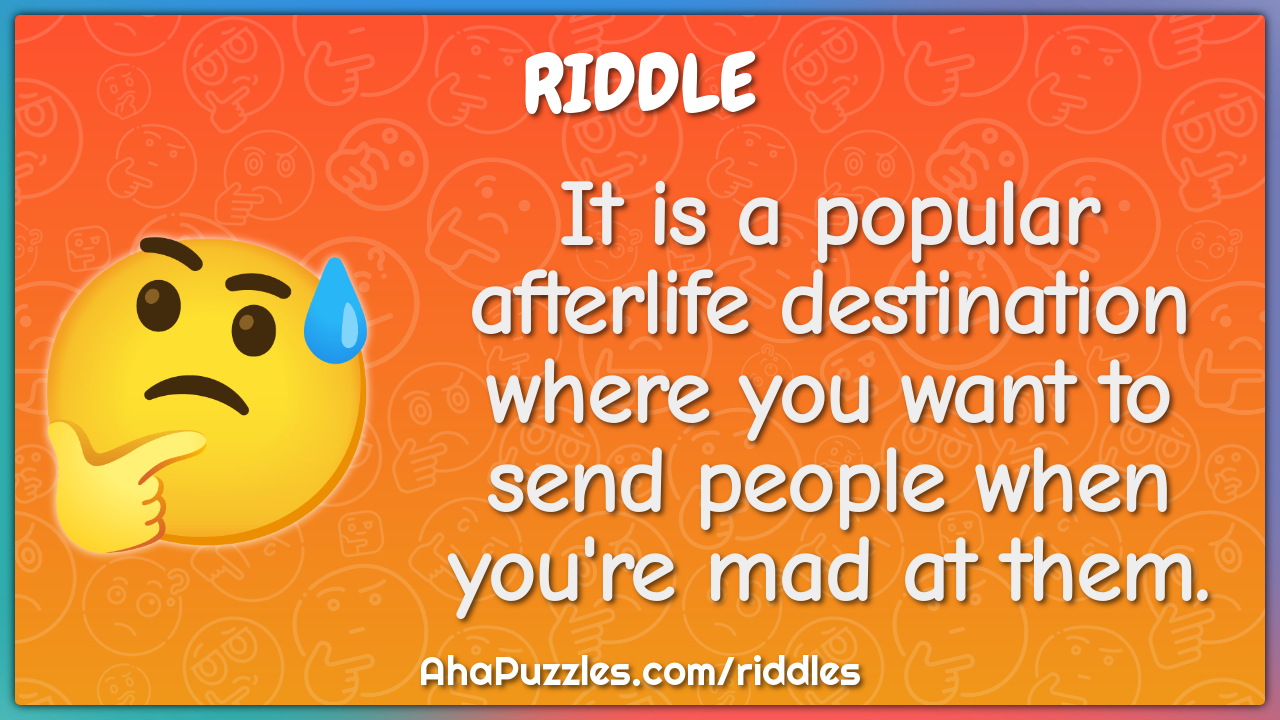 It is a popular afterlife destination where you want to send people...