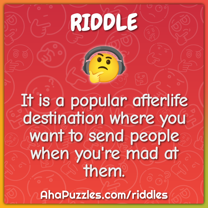 It is a popular afterlife destination where you want to send people...