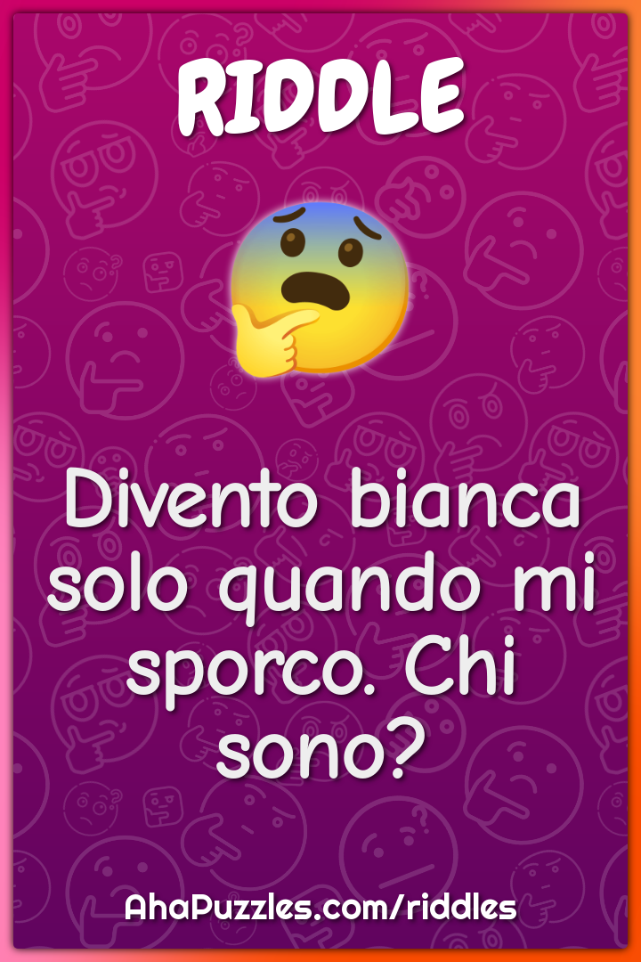 Divento bianca solo quando mi sporco. Chi sono?