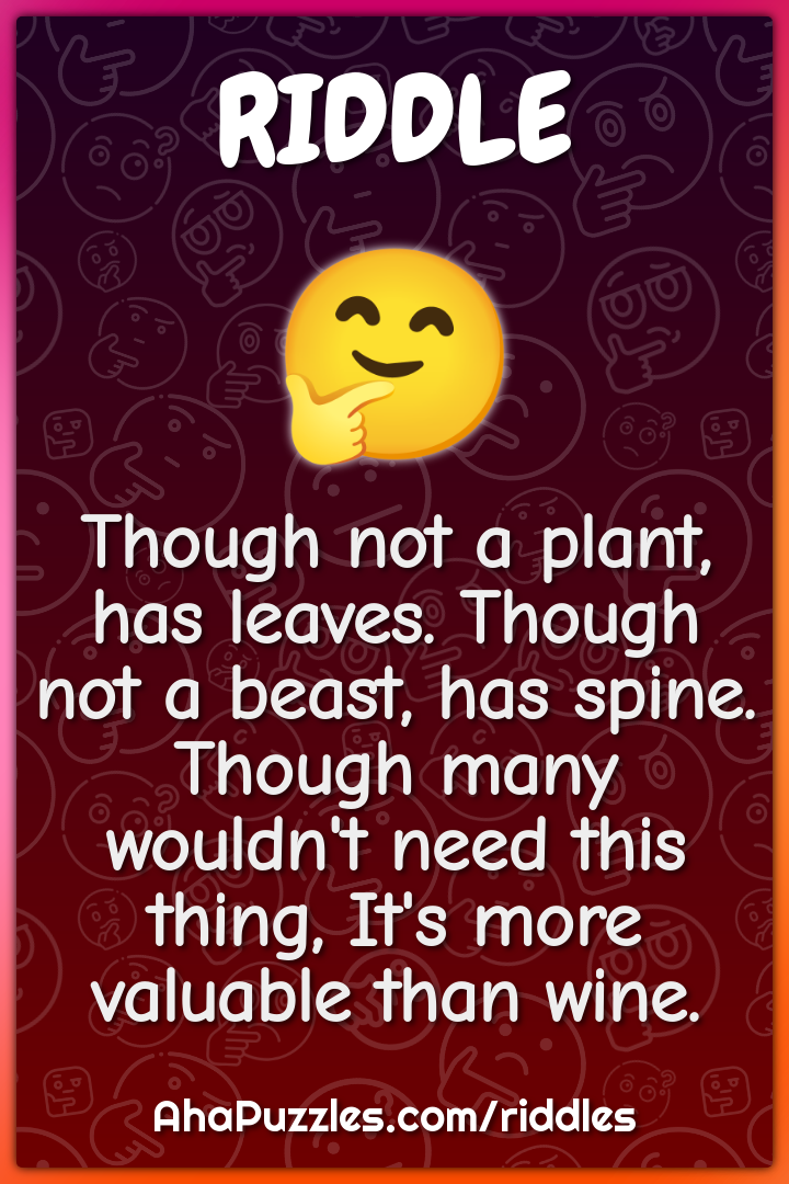 Though not a plant, has leaves. Though not a beast, has spine. Though...