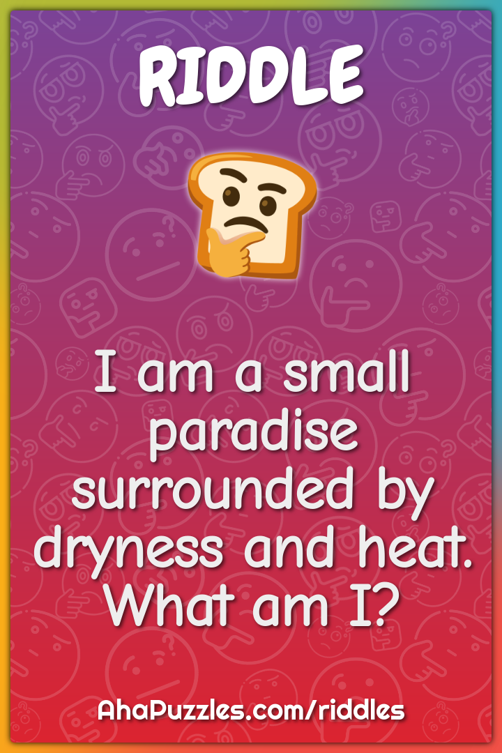 I am a small paradise surrounded by dryness and heat. What am I?
