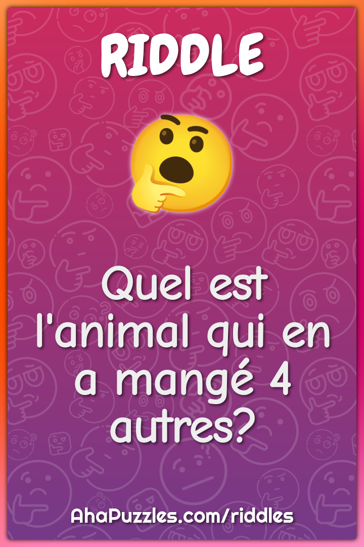 Quel est l'animal qui en a mangé 4 autres?