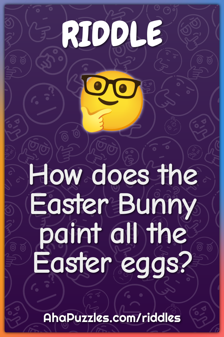 How does the Easter Bunny paint all the Easter eggs?