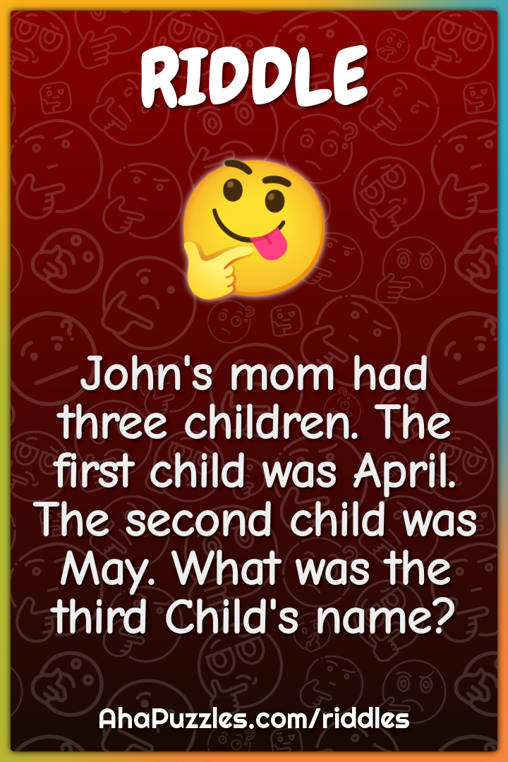 John's mom had three children. The first child was April. The second...
