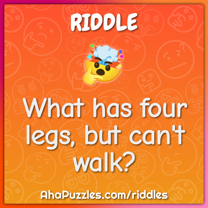 What has four legs, but can't walk?