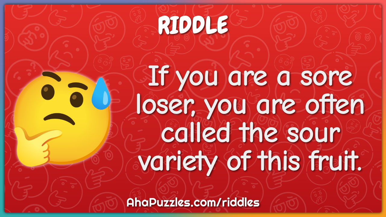 If you are a sore loser, you are often called the sour variety of this...