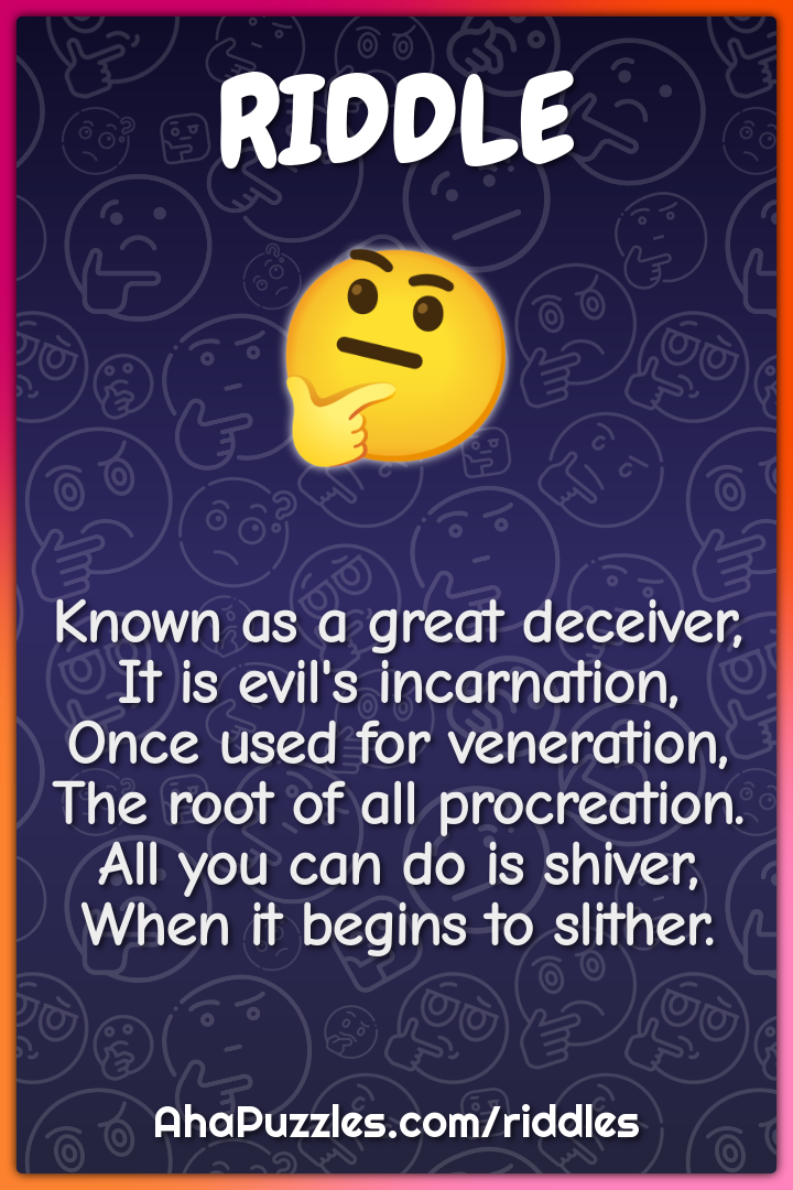 Known as a great deceiver, It is evil's incarnation, Once used for...