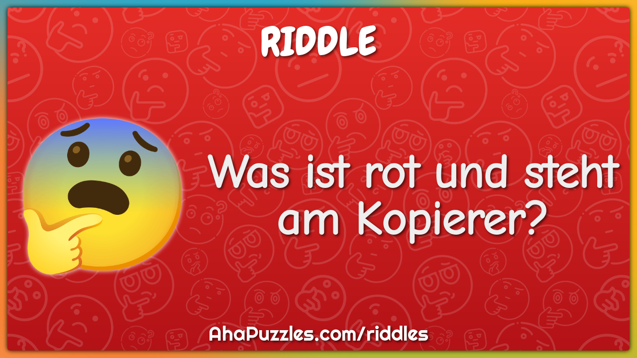Was ist rot und steht am Kopierer?