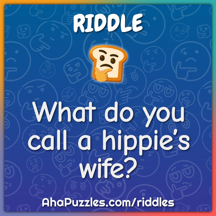 What do you call a hippie’s wife?