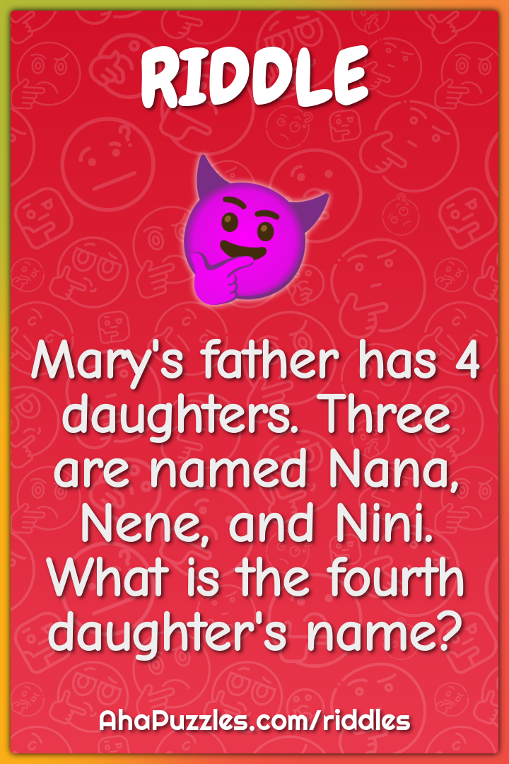 Mary's father has 4 daughters. Three are named Nana, Nene, and Nini....