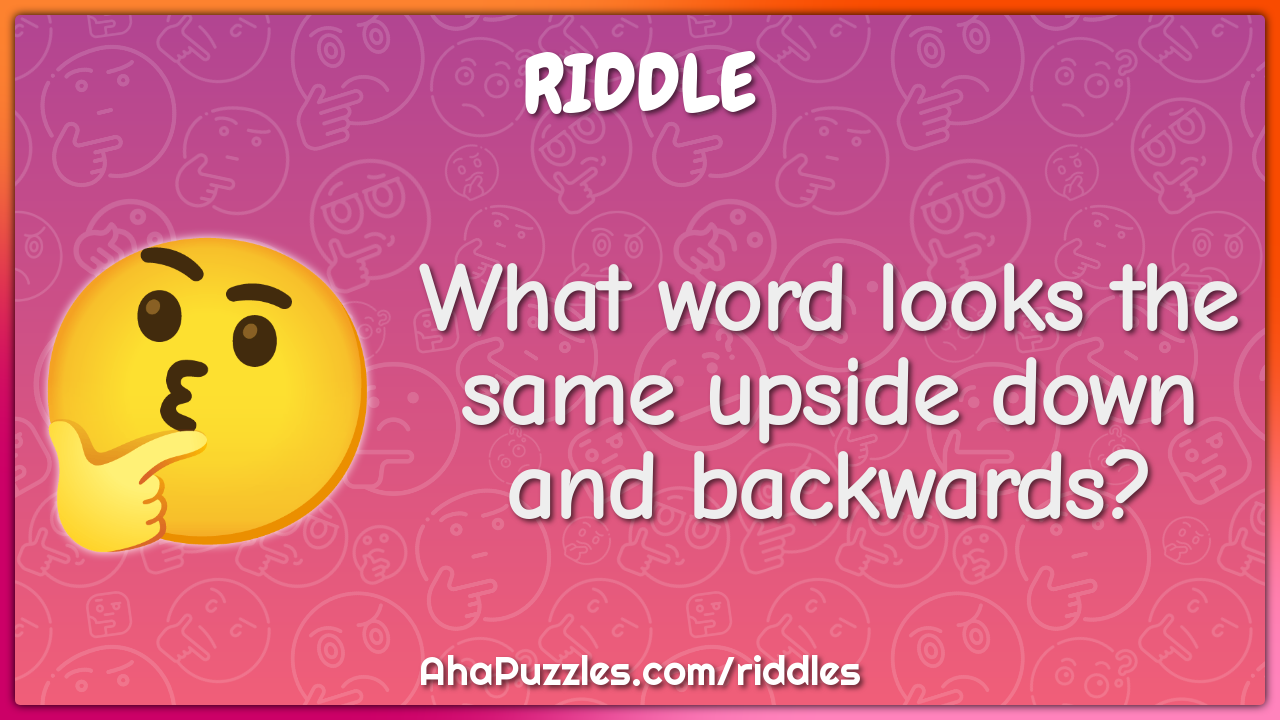What word looks the same upside down and backwards?