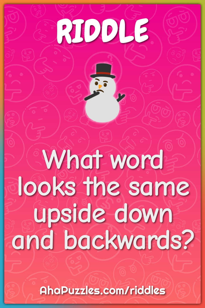 What word looks the same upside down and backwards?