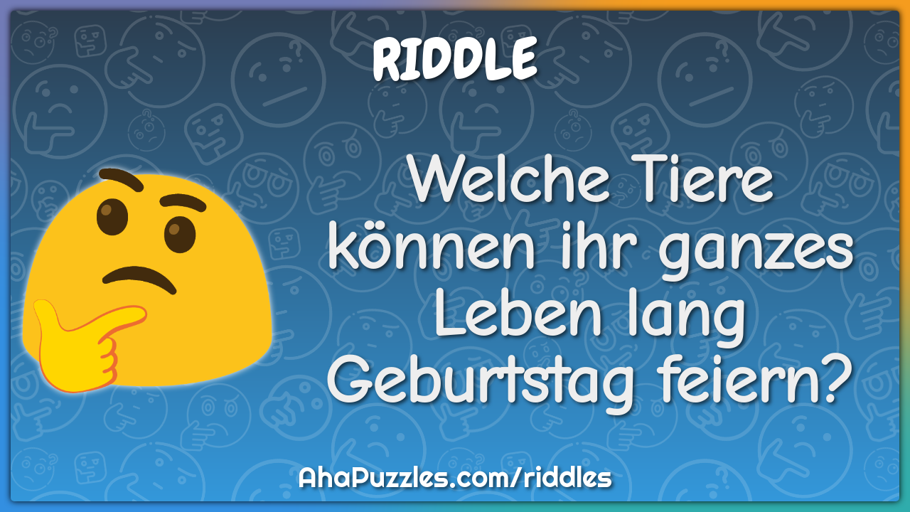 Welche Tiere können ihr ganzes Leben lang Geburtstag feiern?
