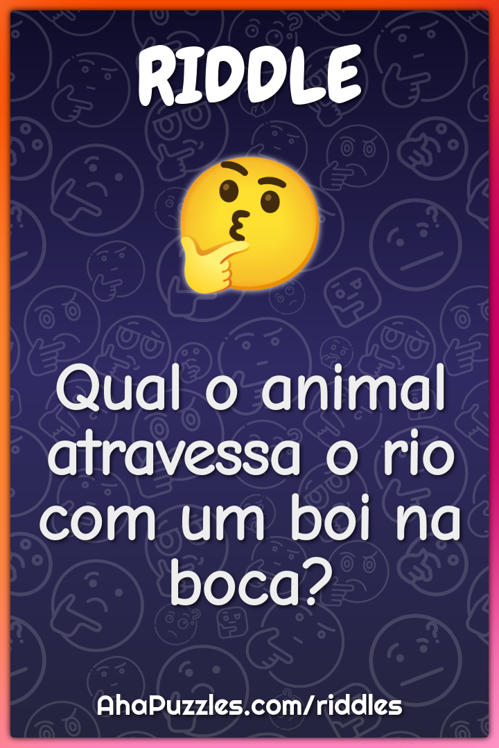 Qual o animal atravessa o rio com um boi na boca?