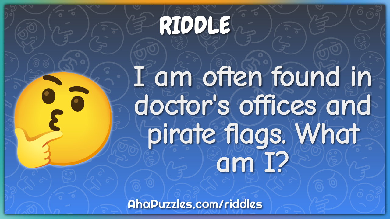 I am often found in doctor's offices and pirate flags. What am I?