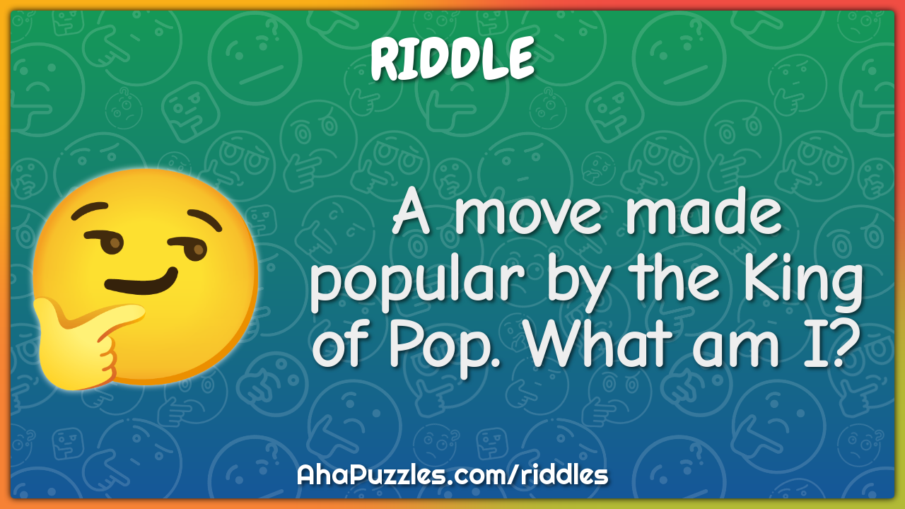A move made popular by the King of Pop. What am I?