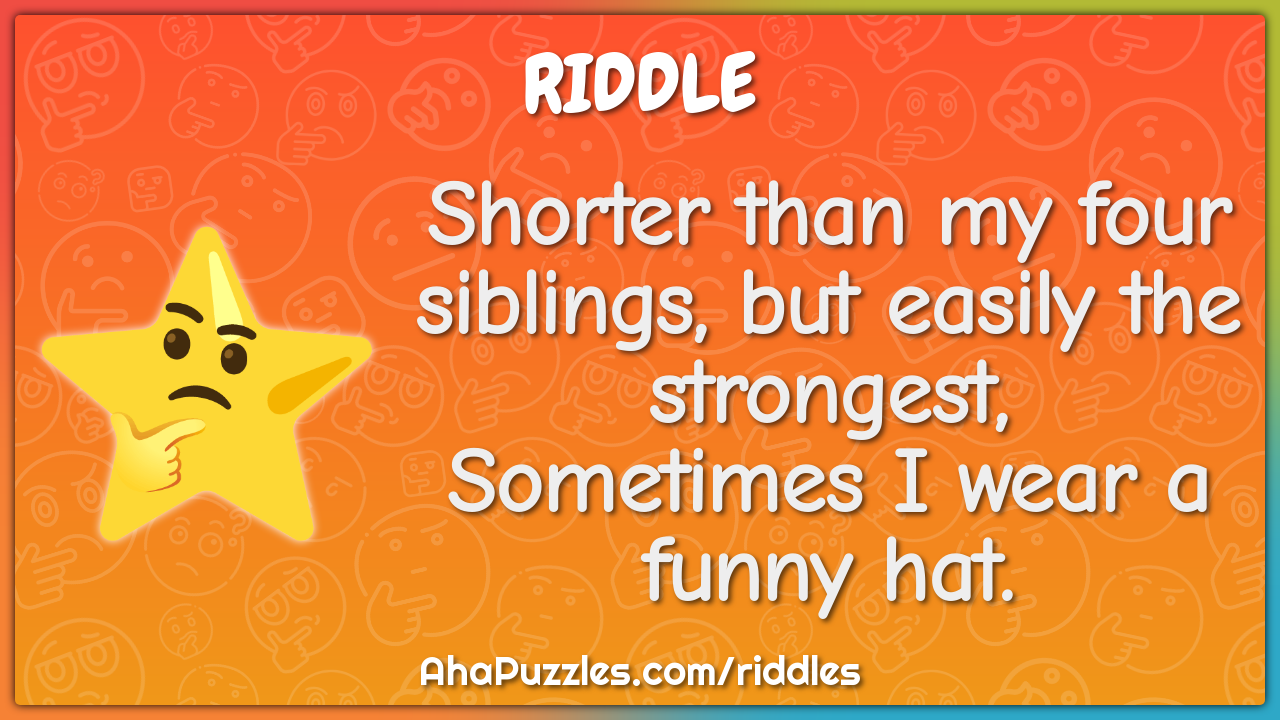 Shorter than my four siblings, but easily the strongest, Sometimes I...