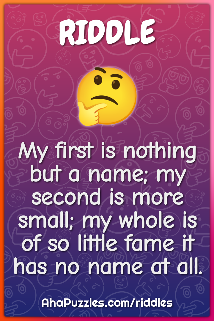 My first is nothing but a name; my second is more small; my whole is...