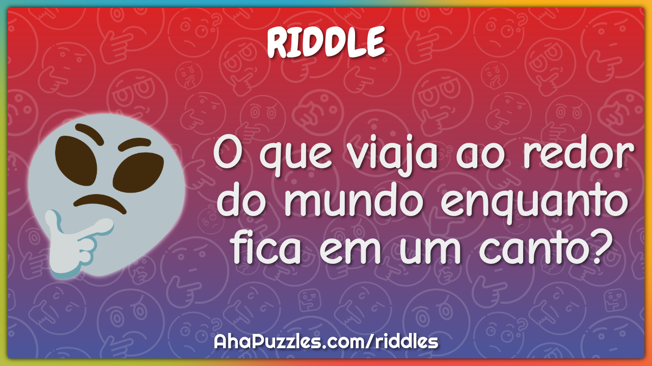 O que viaja ao redor do mundo enquanto fica em um canto?