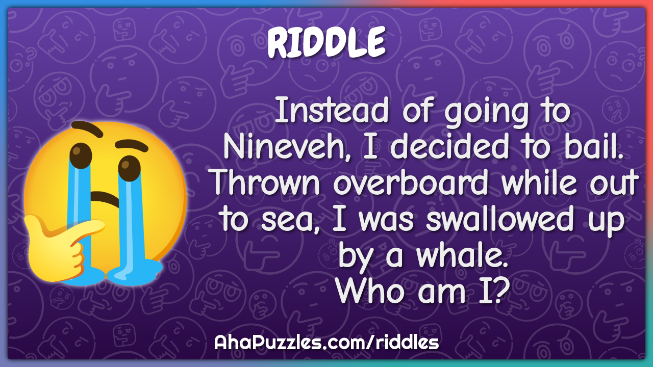 Instead of going to Nineveh, I decided to bail. Thrown overboard while...