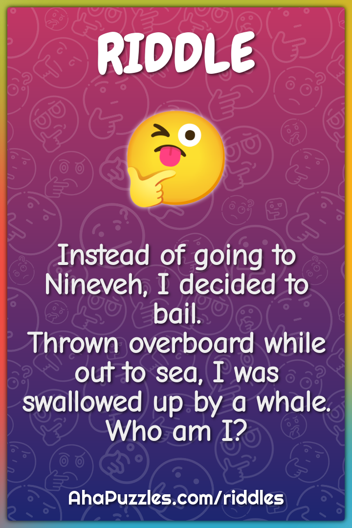 Instead of going to Nineveh, I decided to bail. Thrown overboard while...