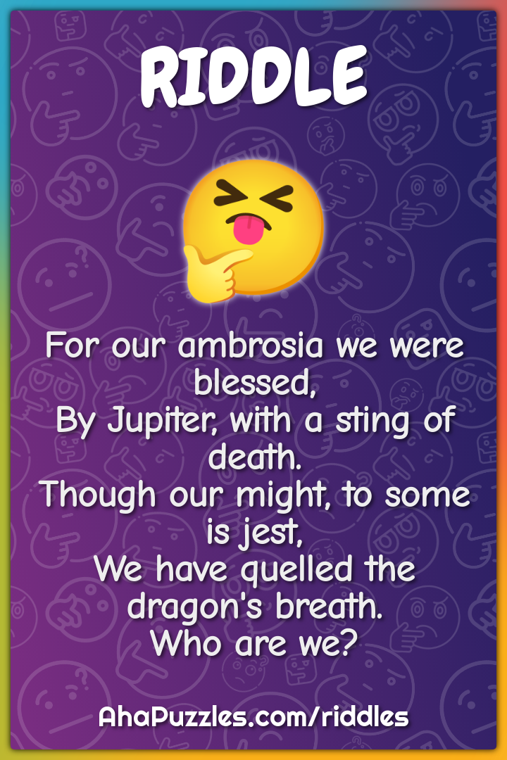 For our ambrosia we were blessed, By Jupiter, with a sting of death....