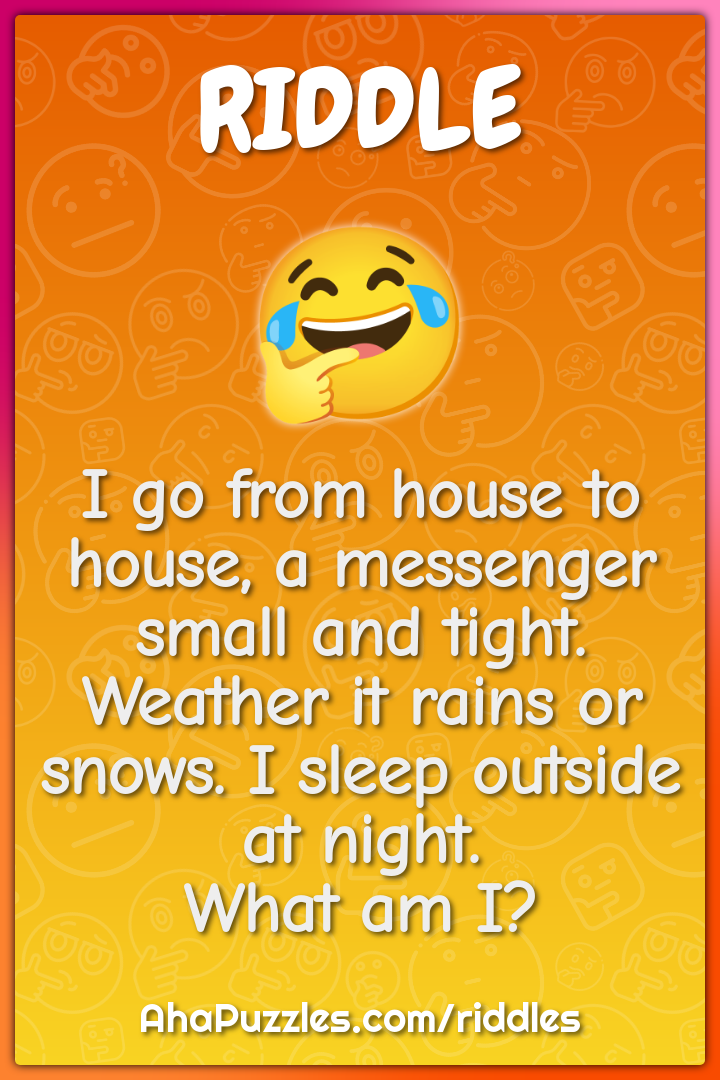 I go from house to house, a messenger small and tight. Weather it...