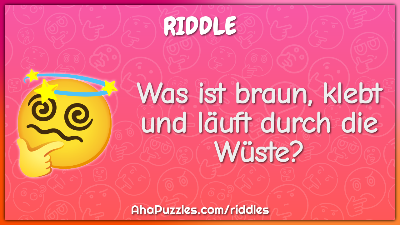 Was ist braun, klebt und läuft durch die Wüste?