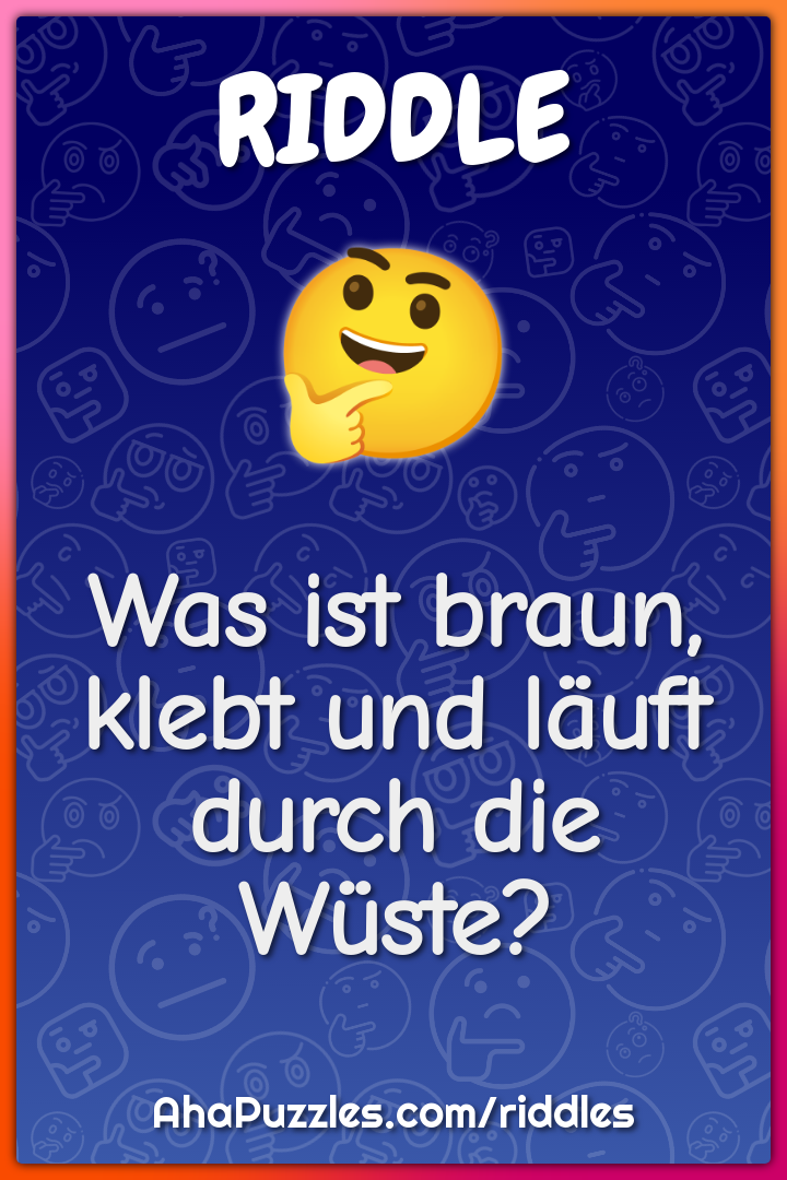 Was ist braun, klebt und läuft durch die Wüste?