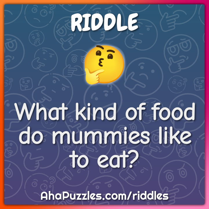 What kind of food do mummies like to eat?