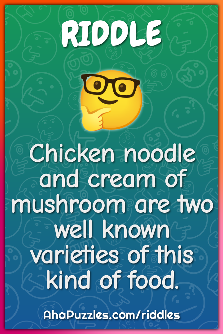 Chicken noodle and cream of mushroom are two well known varieties of...