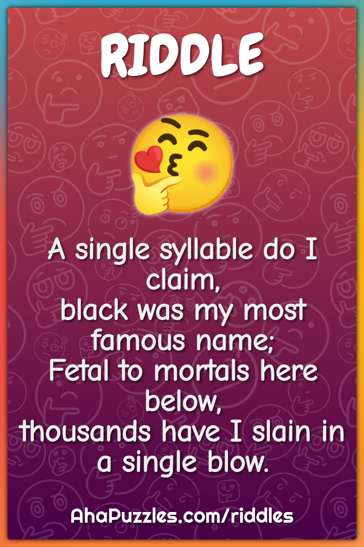 A single syllable do I claim, black was my most famous name; Fetal to...