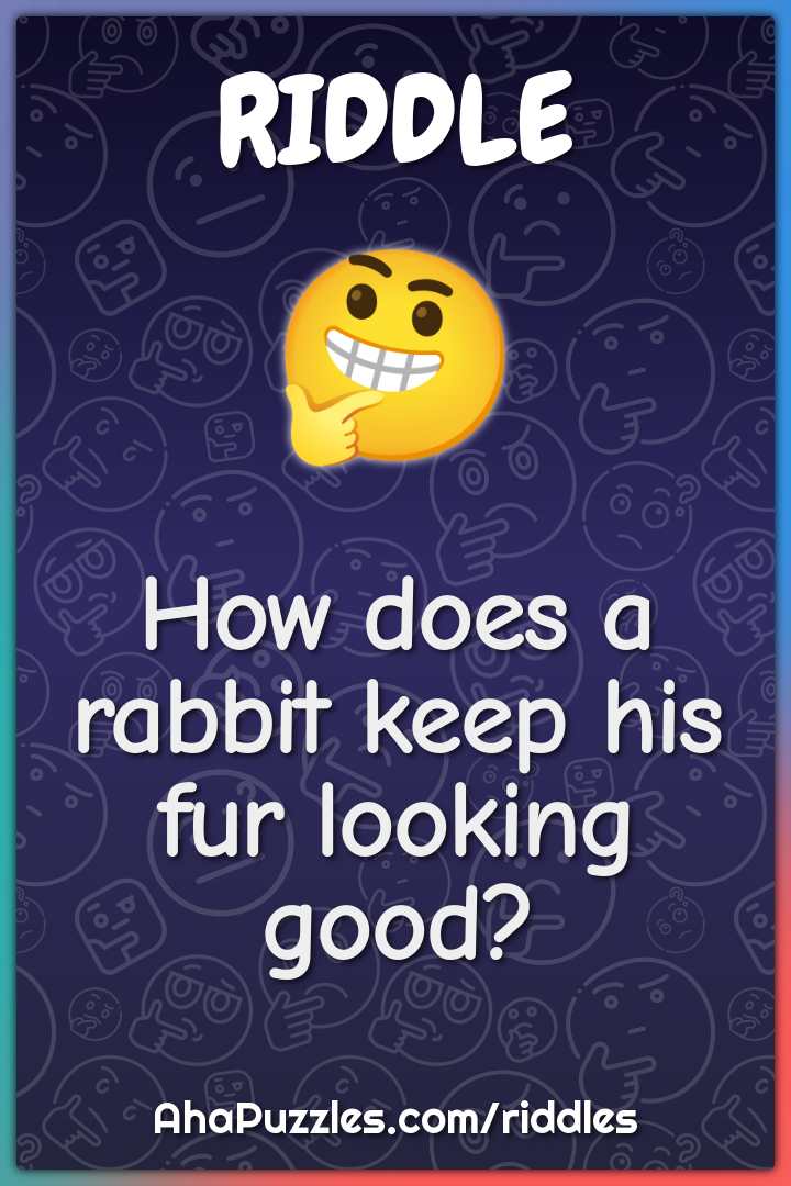 How does a rabbit keep his fur looking good?