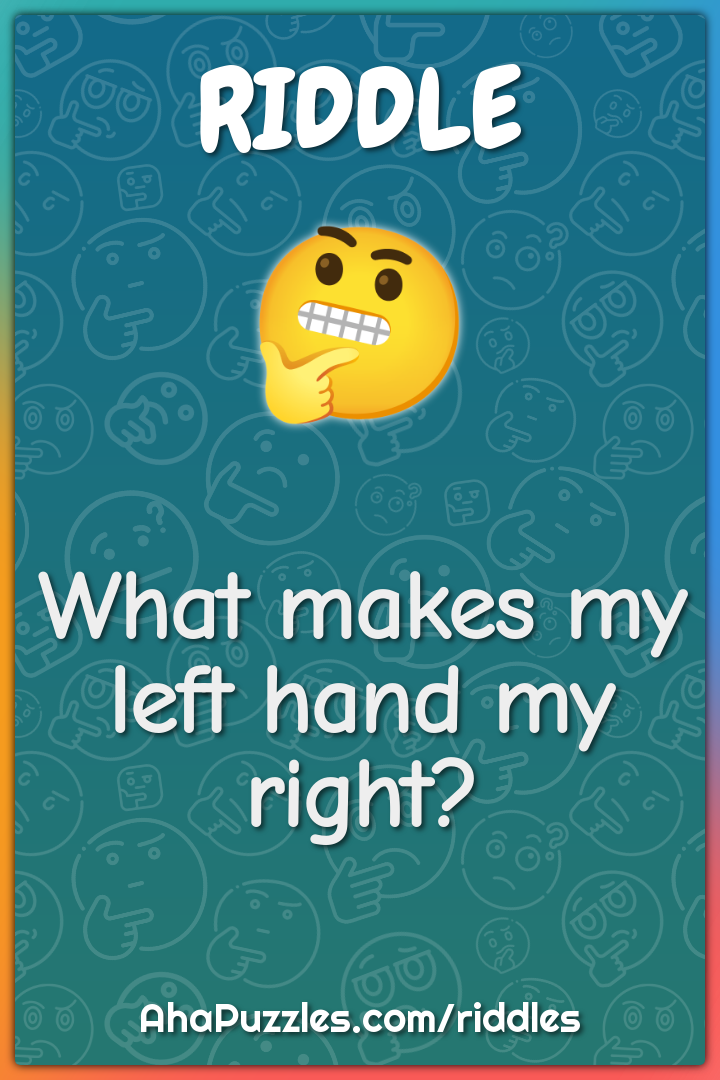 What makes my left hand my right?