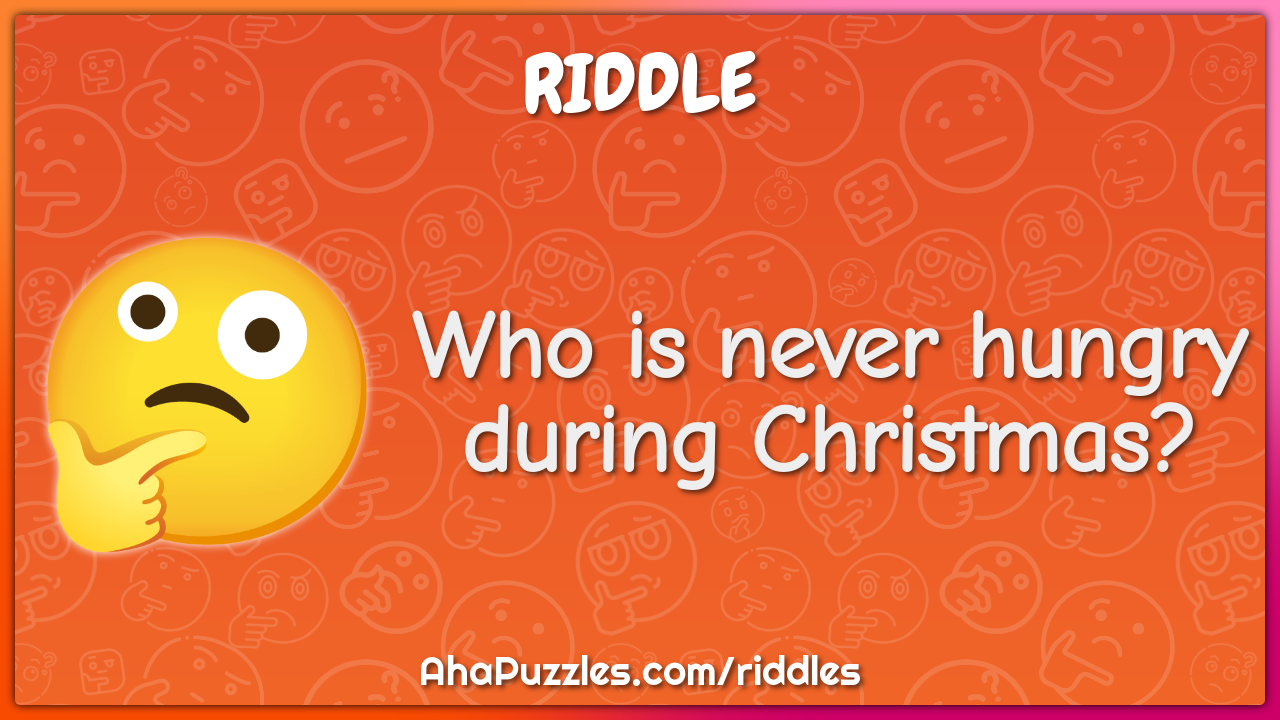Who is never hungry during Christmas?
