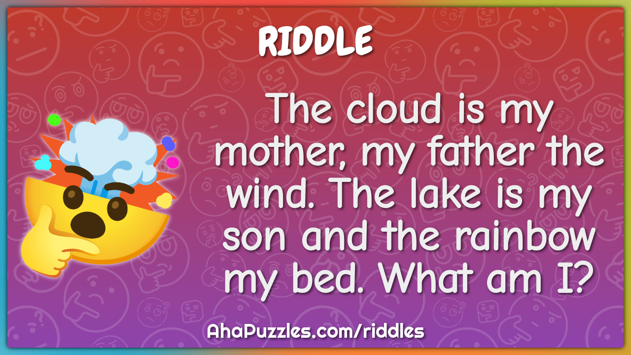 The cloud is my mother, my father the wind. The lake is my son and the...