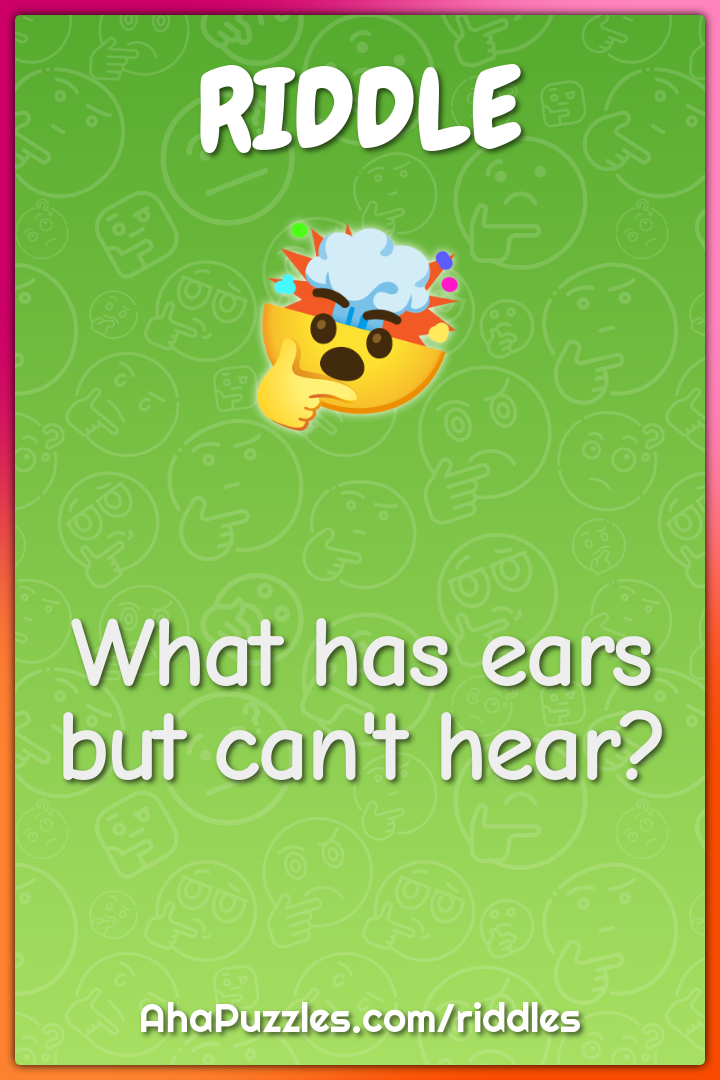 What has ears but can't hear?