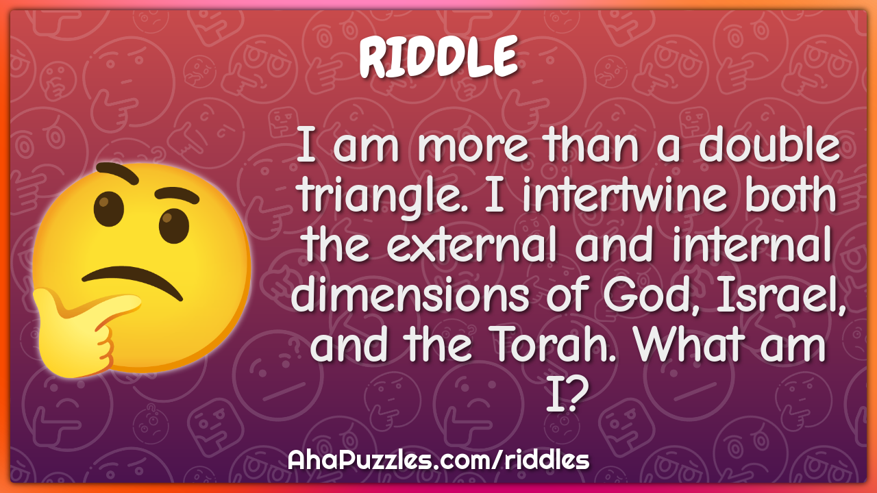 I am more than a double triangle. I intertwine both the external and...