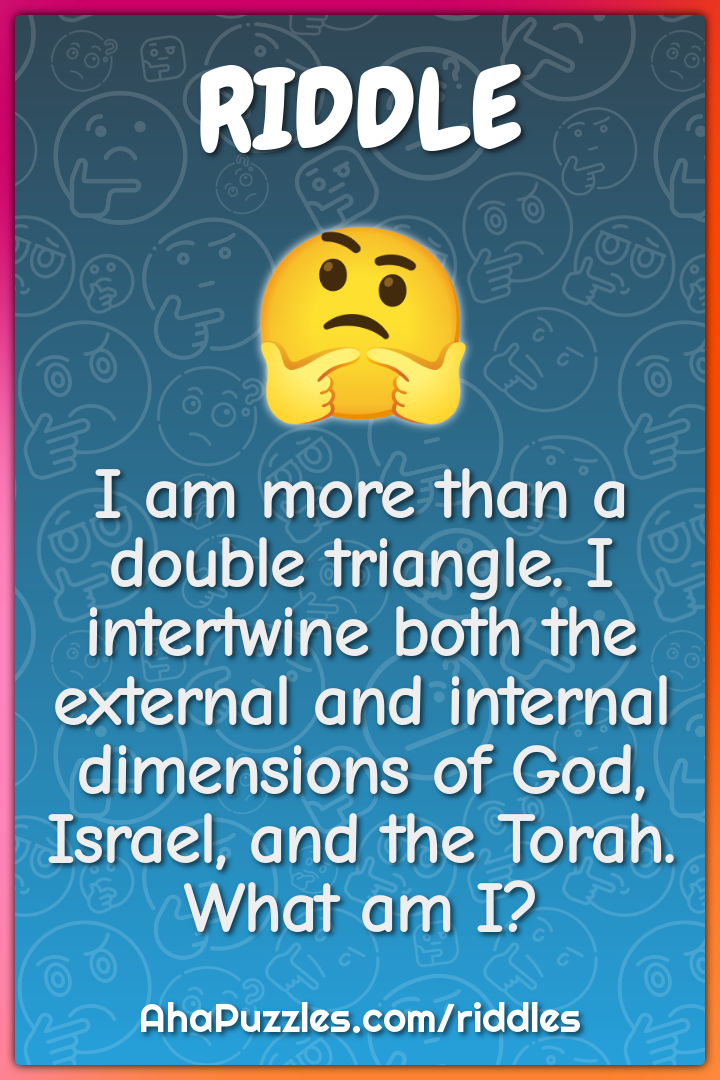 I am more than a double triangle. I intertwine both the external and...
