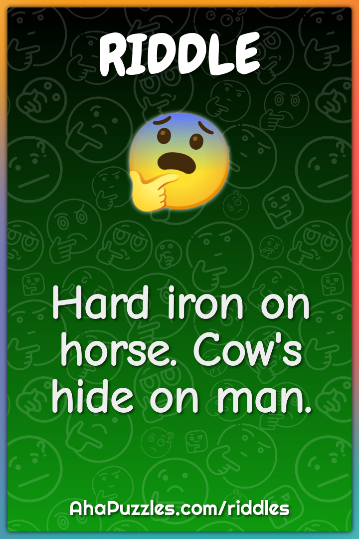 Hard iron on horse. Cow's hide on man.
