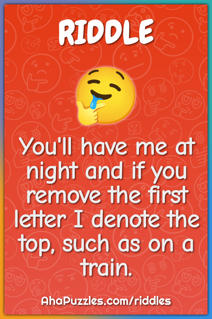 You'll have me at night and if you remove the first letter I denote...