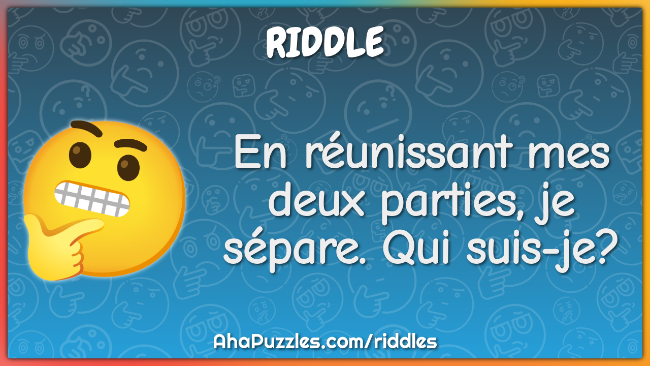 En réunissant mes deux parties, je sépare. Qui suis-je?