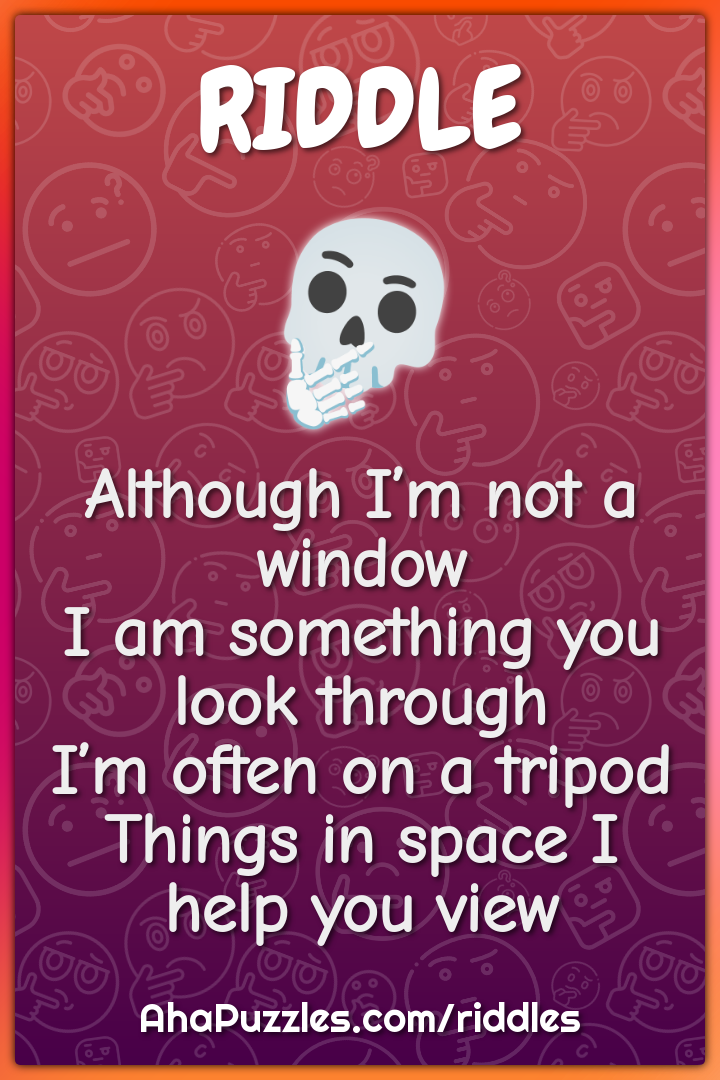 Although I’m not a window I am something you look through I’m often on...