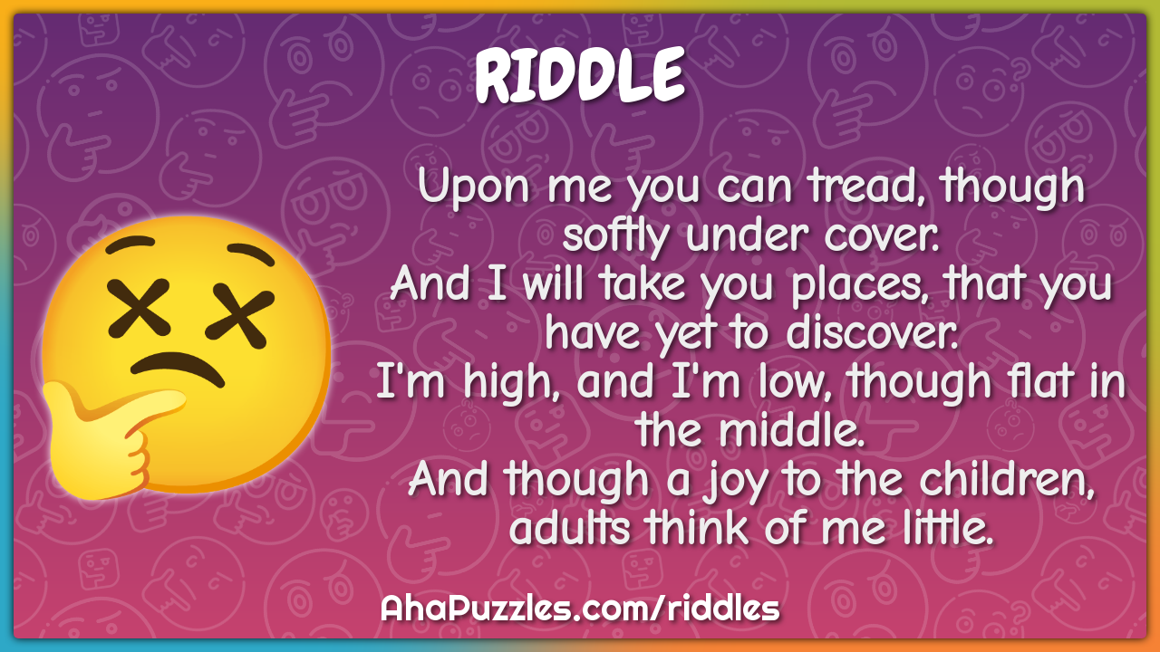 Upon me you can tread, though softly under cover. And I will take you...