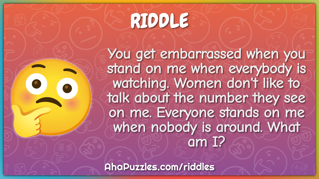 You get embarrassed when you stand on me when everybody is watching....