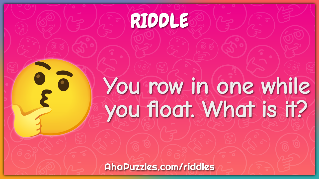 You row in one while you float. What is it?