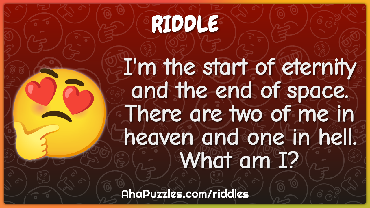 I'm the start of eternity and the end of space. There are two of me in...