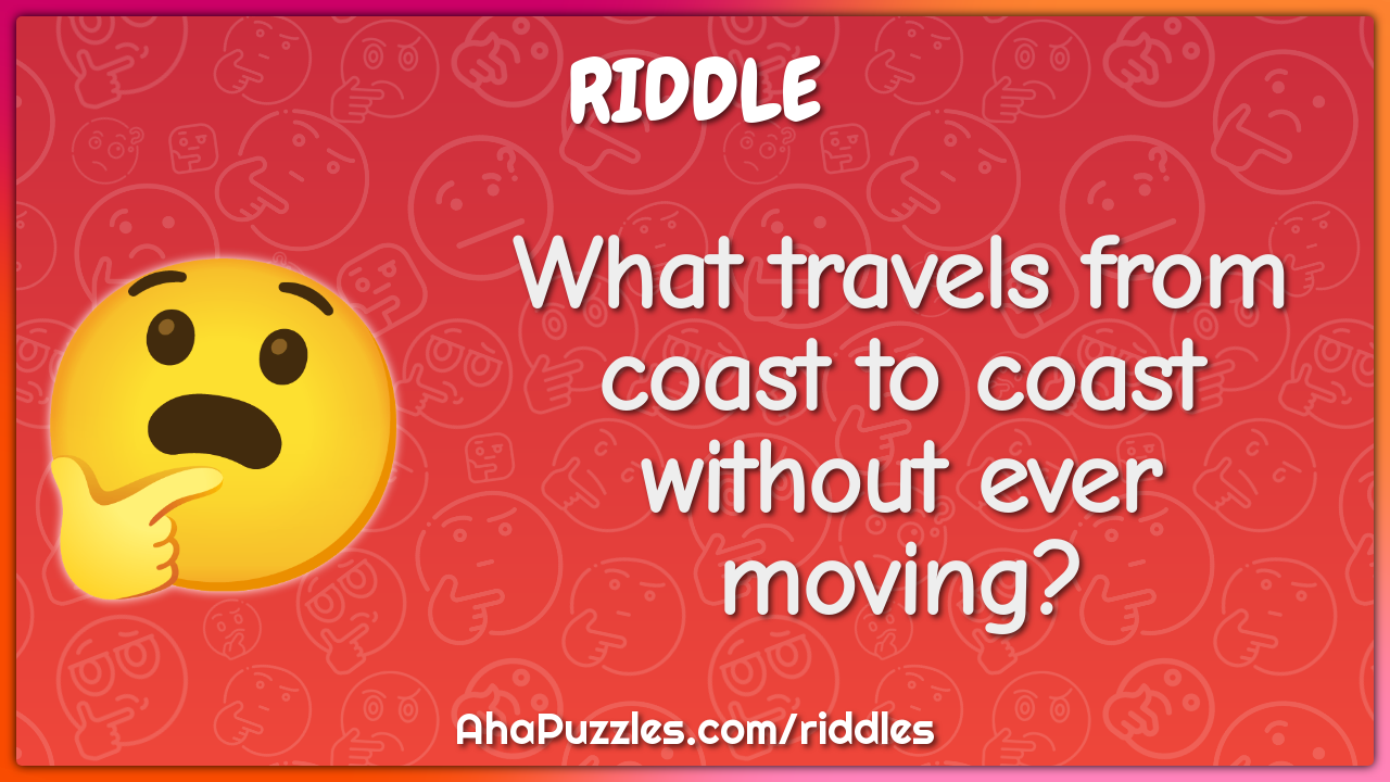 What travels from coast to coast without ever moving?