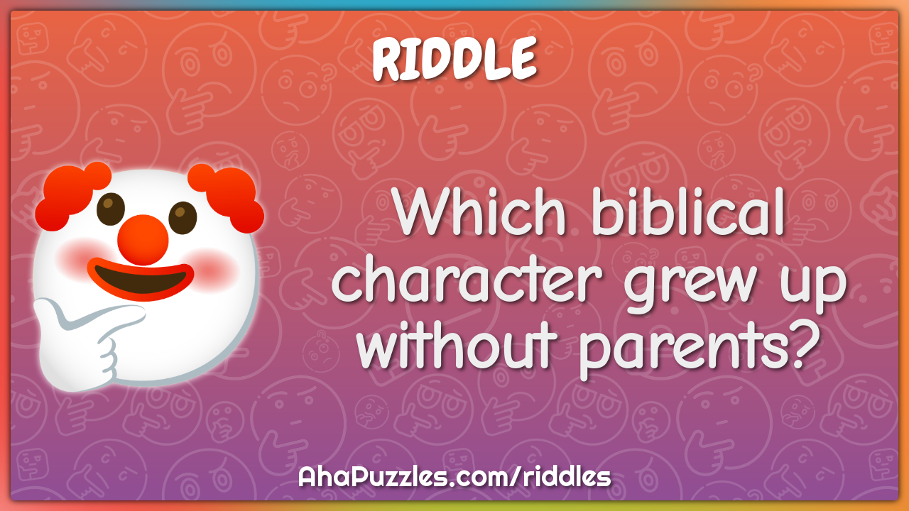 Which biblical character grew up without parents?